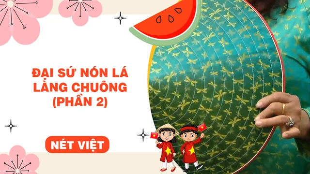 Đại sứ nón lá làng Chuông (phần 2)