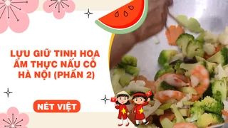 Lưu giữ tinh hoa ẩm thực nấu cỗ Hà Nội (phần 2)