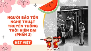 Người bảo tồn nghệ thuật truyền thống thời hiện đại (phần 2)