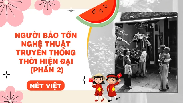 Người bảo tồn nghệ thuật truyền thống thời hiện đại (phần 2)