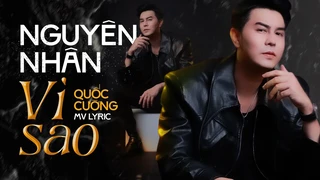 Nguyên Nhân Vì Sao - Quốc Cường [MV Lyric]