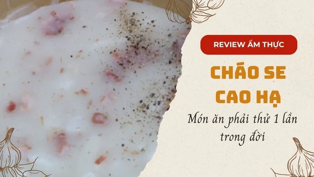 Cháo se Cao Hạ - Món ăn phải thử 1 lần trong đời