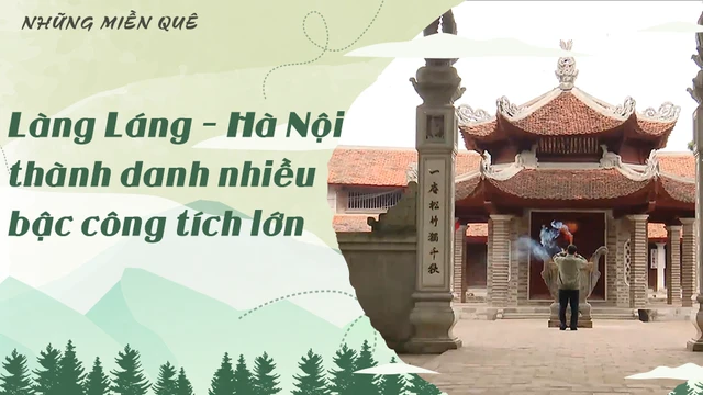 Làng Láng - Hà Nội, thành danh nhiều bậc công tích lớn