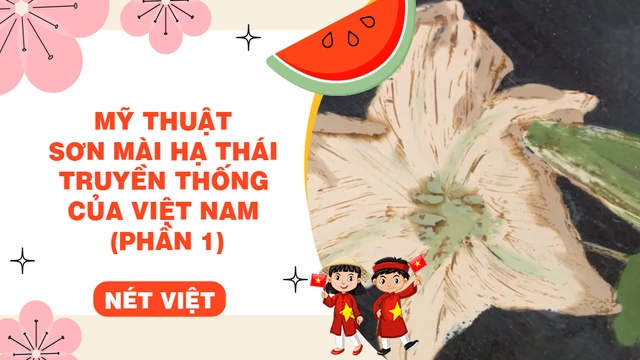 Mỹ thuật sơn mài Hạ Thái truyền thống của Việt Nam (phần 1)