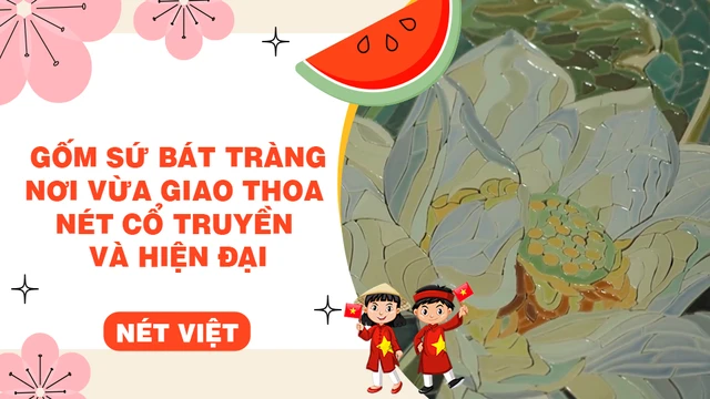 Gốm sứ Bát Tràng - Nơi vừa giao thoa nét cổ truyền và hiện đại