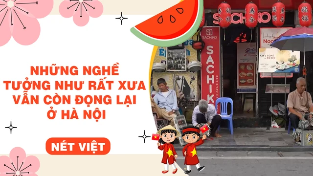 Những nghề tưởng như rất xưa vẫn còn đọng lại ở Hà Nội
